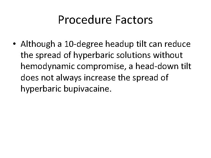 Procedure Factors • Although a 10 -degree headup tilt can reduce the spread of