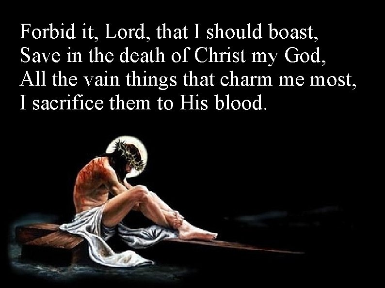 Forbid it, Lord, that I should boast, Save in the death of Christ my