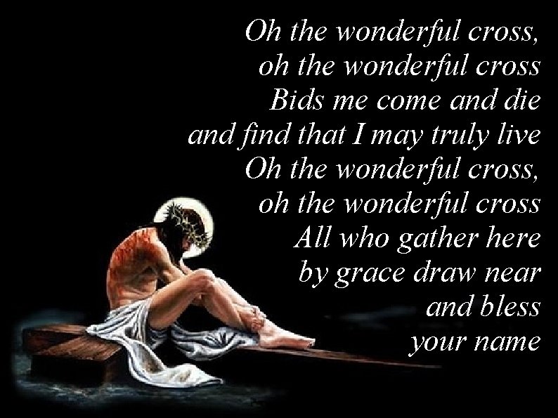Oh the wonderful cross, oh the wonderful cross Bids me come and die and