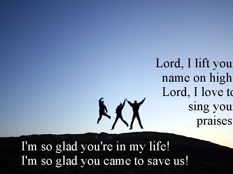 Lord, I lift your name on high! Lord, I love to sing your praises!