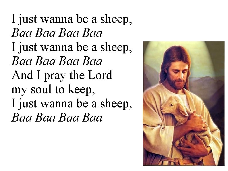 I just wanna be a sheep, Baa Baa And I pray the Lord my