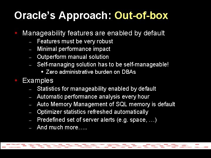 Oracle’s Approach: Out-of-box Manageability features are enabled by default – – Features must be