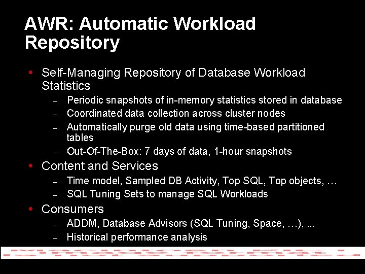 AWR: Automatic Workload Repository Self-Managing Repository of Database Workload Statistics – – Periodic snapshots