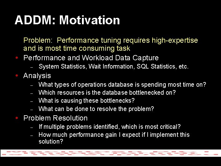 ADDM: Motivation Problem: Performance tuning requires high-expertise and is most time consuming task Performance