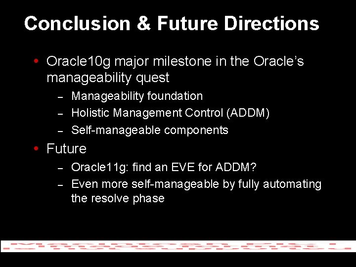 Conclusion & Future Directions Oracle 10 g major milestone in the Oracle’s manageability quest