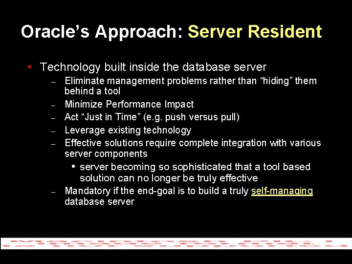Oracle’s Approach: Server Resident Technology built inside the database server – – – Eliminate