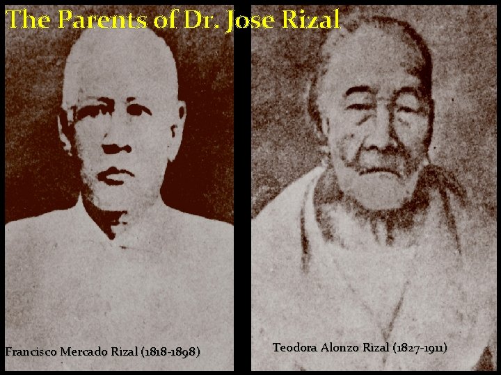 The Parents of Dr. Jose Rizal Francisco Mercado Rizal (1818 -1898) Teodora Alonzo Rizal