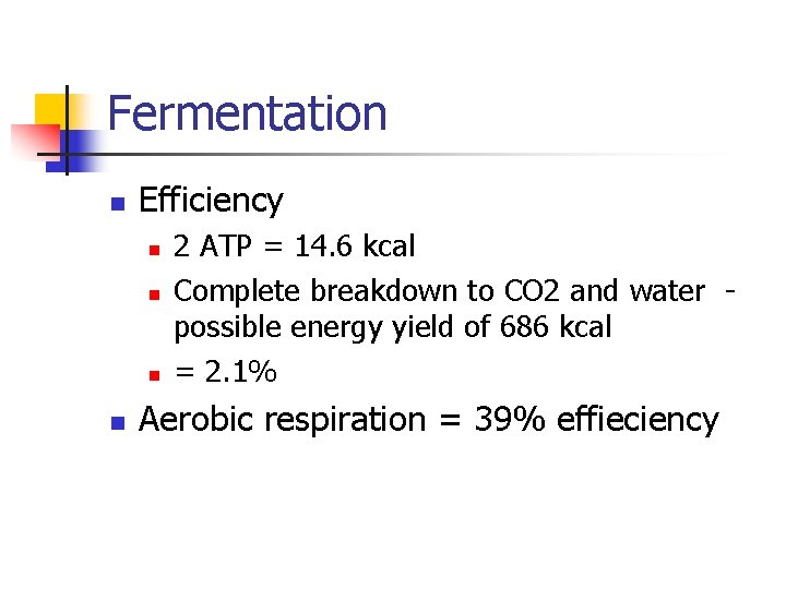 Fermentation n Efficiency n n 2 ATP = 14. 6 kcal Complete breakdown to Fermentation n Efficiency n n 2 ATP = 14. 6 kcal Complete breakdown to
