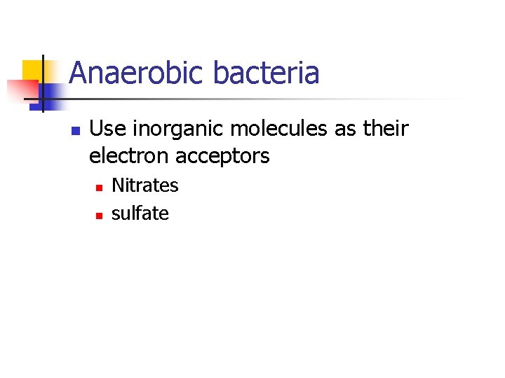 Anaerobic bacteria n Use inorganic molecules as their electron acceptors n n Nitrates sulfate Anaerobic bacteria n Use inorganic molecules as their electron acceptors n n Nitrates sulfate