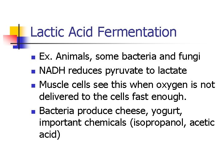 Lactic Acid Fermentation n n Ex. Animals, some bacteria and fungi NADH reduces pyruvate Lactic Acid Fermentation n n Ex. Animals, some bacteria and fungi NADH reduces pyruvate