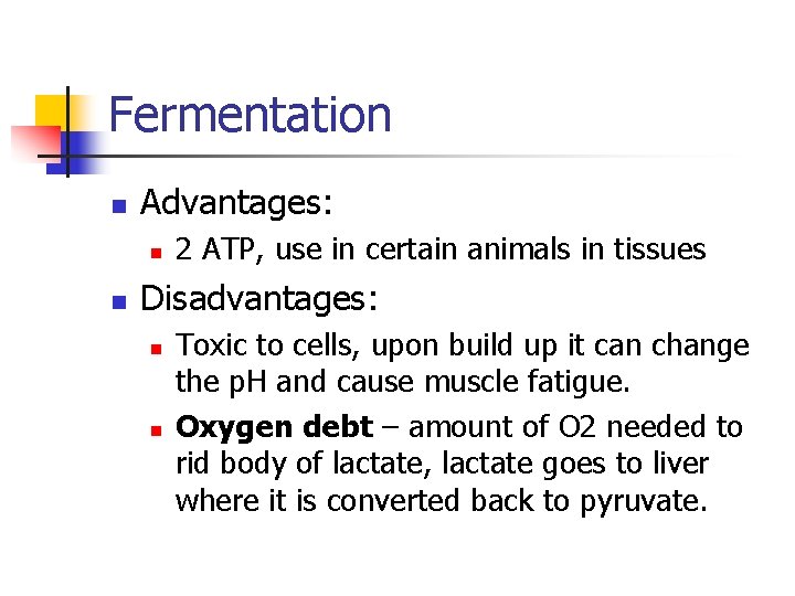 Fermentation n Advantages: n n 2 ATP, use in certain animals in tissues Disadvantages: Fermentation n Advantages: n n 2 ATP, use in certain animals in tissues Disadvantages:
