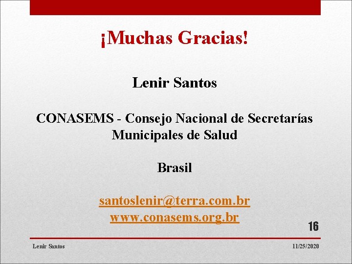 ¡Muchas Gracias! Lenir Santos CONASEMS - Consejo Nacional de Secretarías Municipales de Salud Brasil