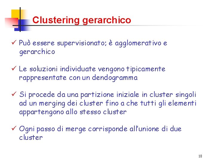 Clustering gerarchico ü Può essere supervisionato; è agglomerativo e gerarchico ü Le soluzioni individuate