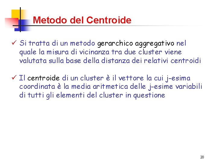 Metodo del Centroide ü Si tratta di un metodo gerarchico aggregativo nel quale la