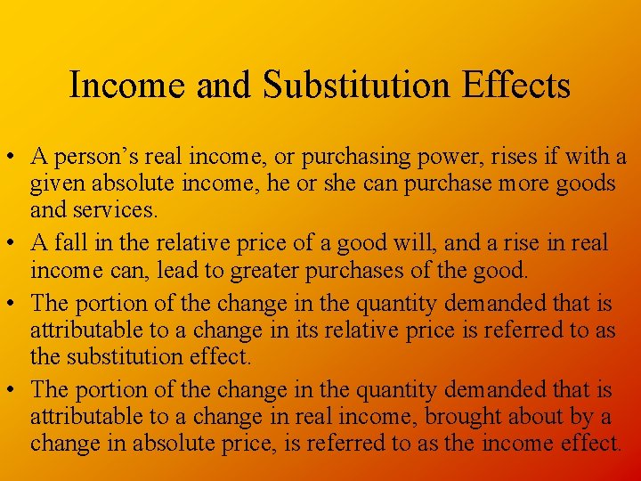 Income and Substitution Effects • A person’s real income, or purchasing power, rises if