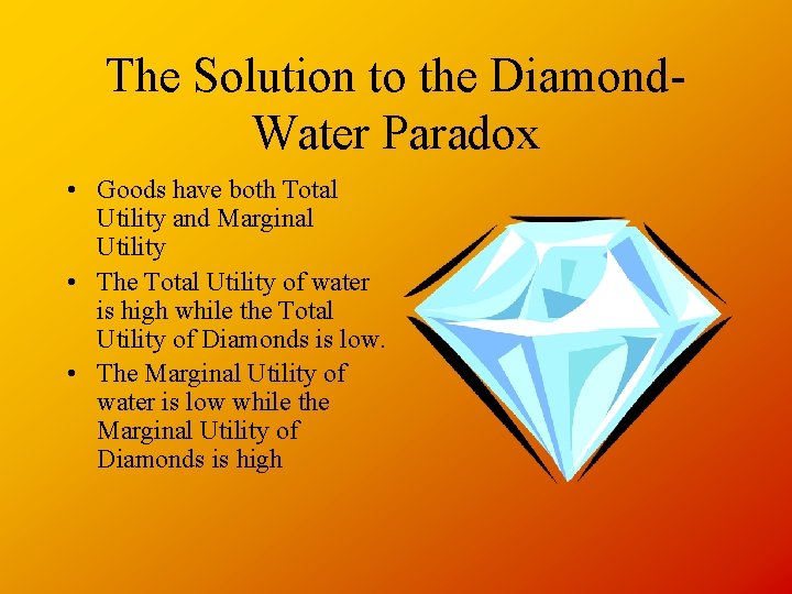 The Solution to the Diamond. Water Paradox • Goods have both Total Utility and