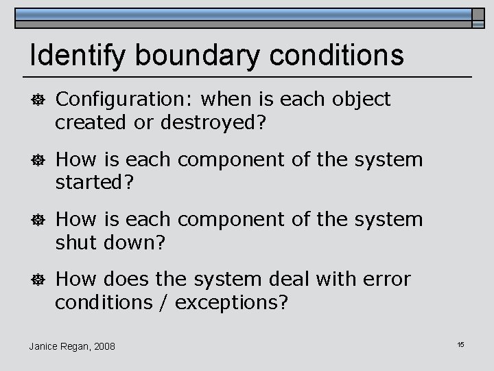 Identify boundary conditions ] Configuration: when is each object created or destroyed? ] How