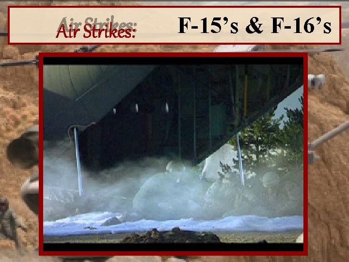 Air Strikes: F-15’s & F-16’s 