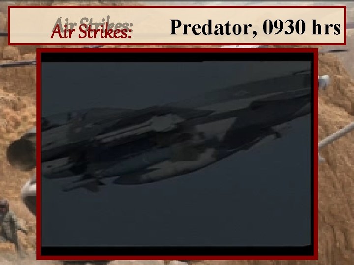 Air Strikes: Predator, 0930 hrs 