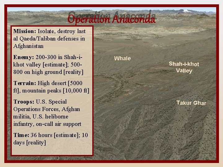 Operation Anaconda Mission: Isolate, destroy last al Qaeda/Taliban defenses in Afghanistan Enemy: 200 -300