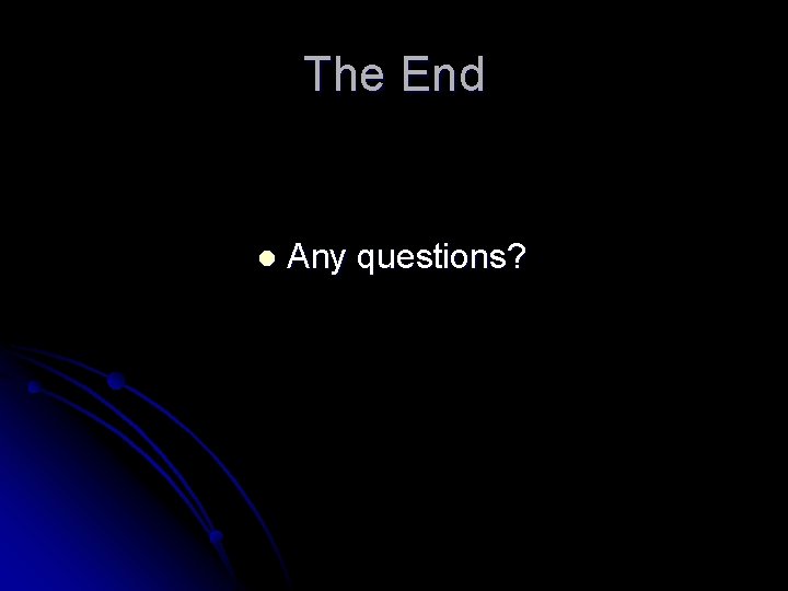 The End l Any questions? 