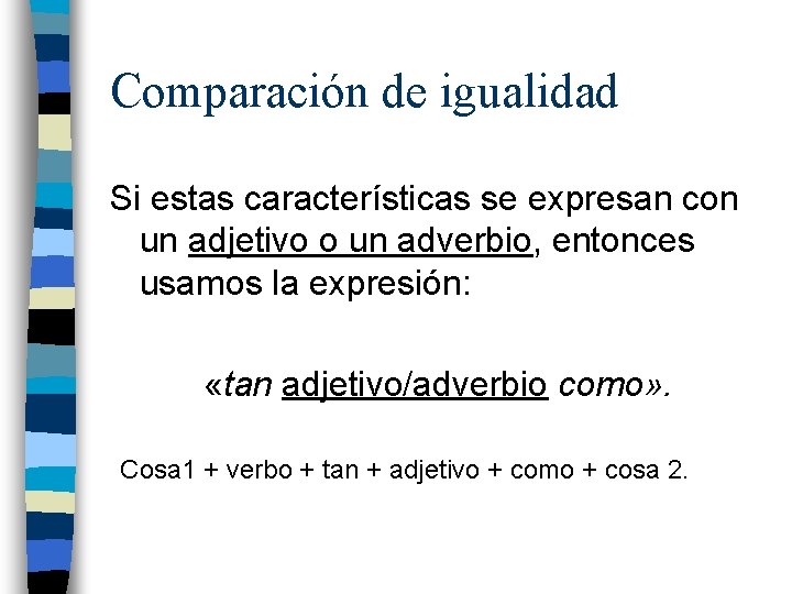 Comparación de igualidad Si estas características se expresan con un adjetivo o un adverbio,