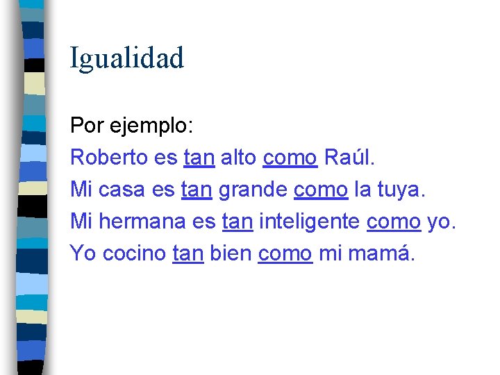 Igualidad Por ejemplo: Roberto es tan alto como Raúl. Mi casa es tan grande