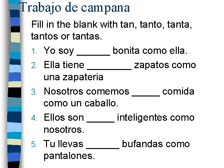 Trabajo de campana Fill in the blank with tan, tanto, tanta, tantos or tantas.