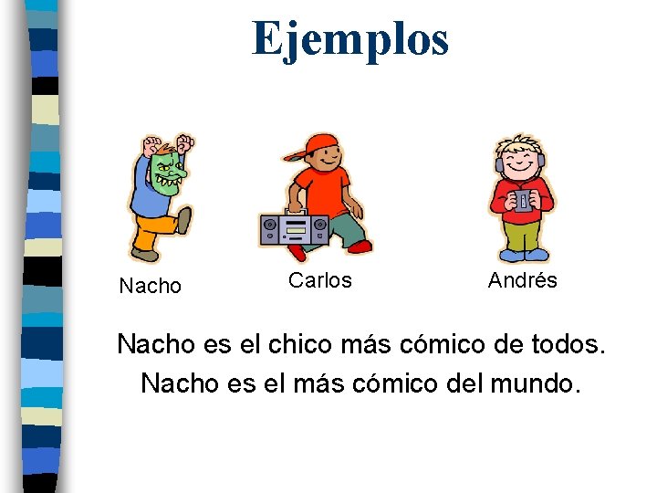 Ejemplos Nacho Carlos Andrés Nacho es el chico más cómico de todos. Nacho es