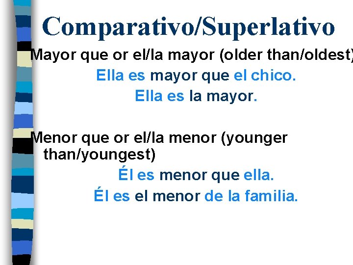 Comparativo/Superlativo Mayor que or el/la mayor (older than/oldest) Ella es mayor que el chico.