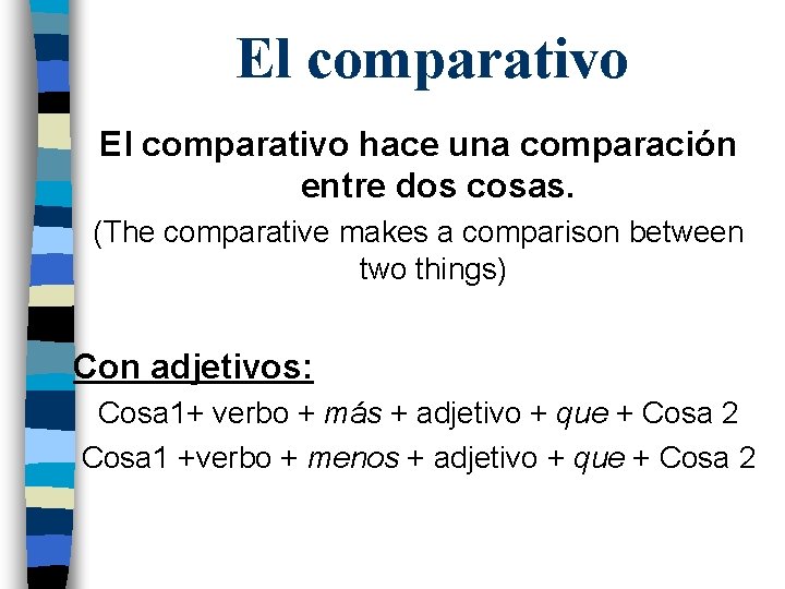 El comparativo hace una comparación entre dos cosas. (The comparative makes a comparison between