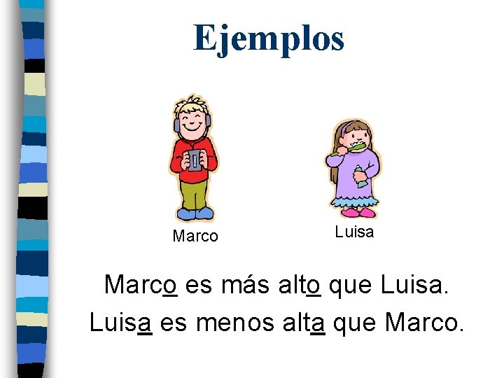 Ejemplos Marco Luisa Marco es más alto que Luisa es menos alta que Marco.