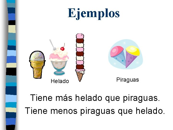 Ejemplos Helado Piraguas Tiene más helado que piraguas. Tiene menos piraguas que helado. 