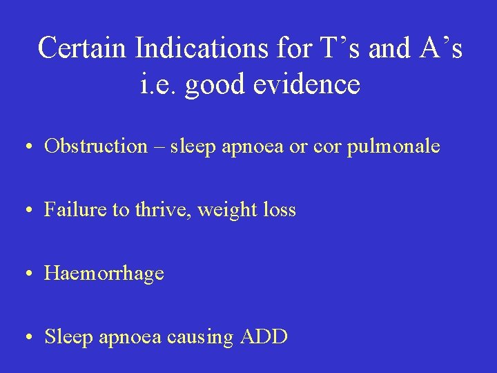 Certain Indications for T’s and A’s i. e. good evidence • Obstruction – sleep