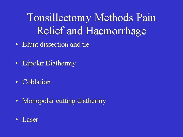 Tonsillectomy Methods Pain Relief and Haemorrhage • Blunt dissection and tie • Bipolar Diathermy