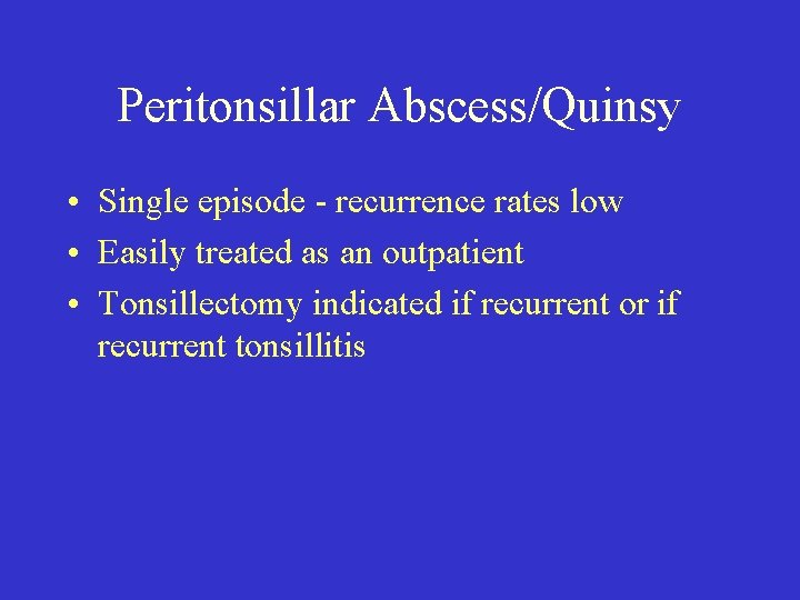 Peritonsillar Abscess/Quinsy • Single episode - recurrence rates low • Easily treated as an