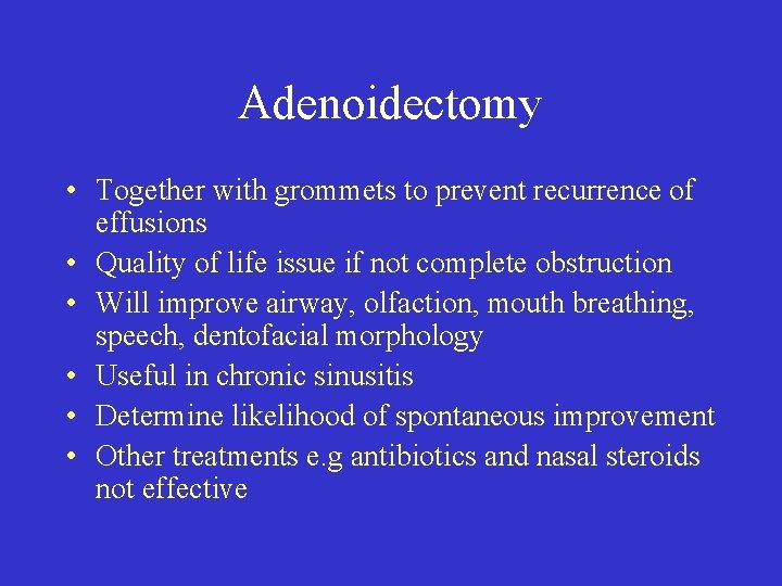 Adenoidectomy • Together with grommets to prevent recurrence of effusions • Quality of life