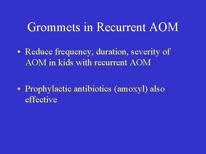 Grommets in Recurrent AOM • Reduce frequency, duration, severity of AOM in kids with