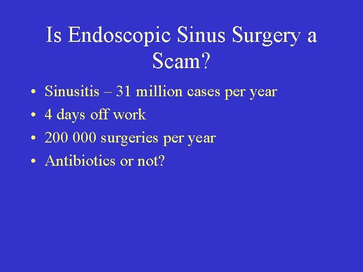 Is Endoscopic Sinus Surgery a Scam? • • Sinusitis – 31 million cases per