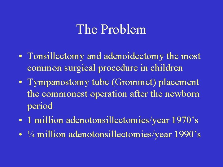 The Problem • Tonsillectomy and adenoidectomy the most common surgical procedure in children •
