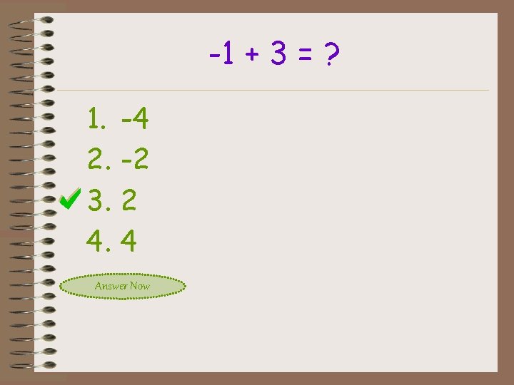 -1 + 3 = ? 1. 2. 3. 4. -4 -2 2 4 Answer