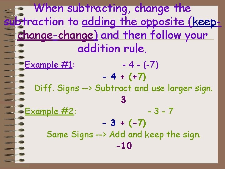 When subtracting, change the subtraction to adding the opposite (keepchange-change) and then follow your