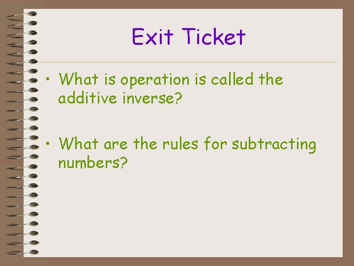 Exit Ticket • What is operation is called the additive inverse? • What are