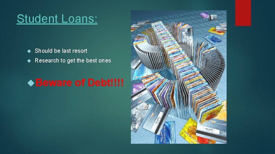 Student Loans: Should be last resort Research to get the best ones Beware of