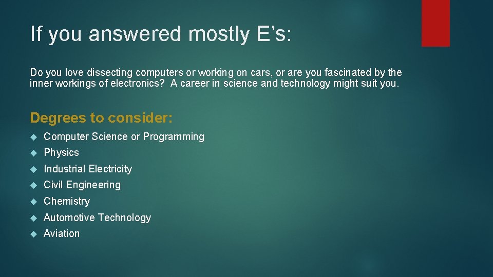 If you answered mostly E’s: Do you love dissecting computers or working on cars,