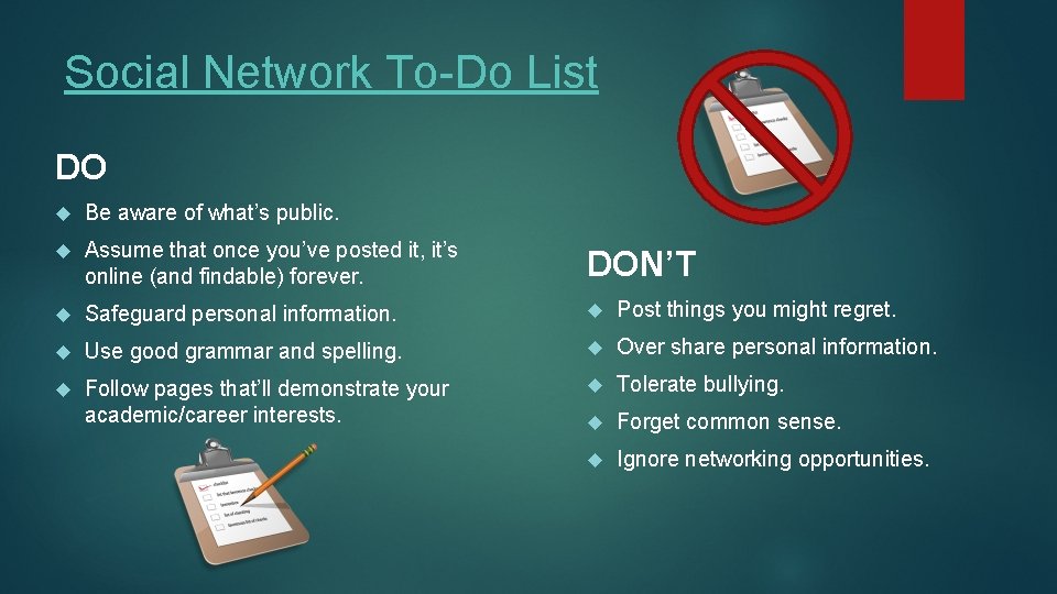 Social Network To-Do List DO Be aware of what’s public. Assume that once you’ve
