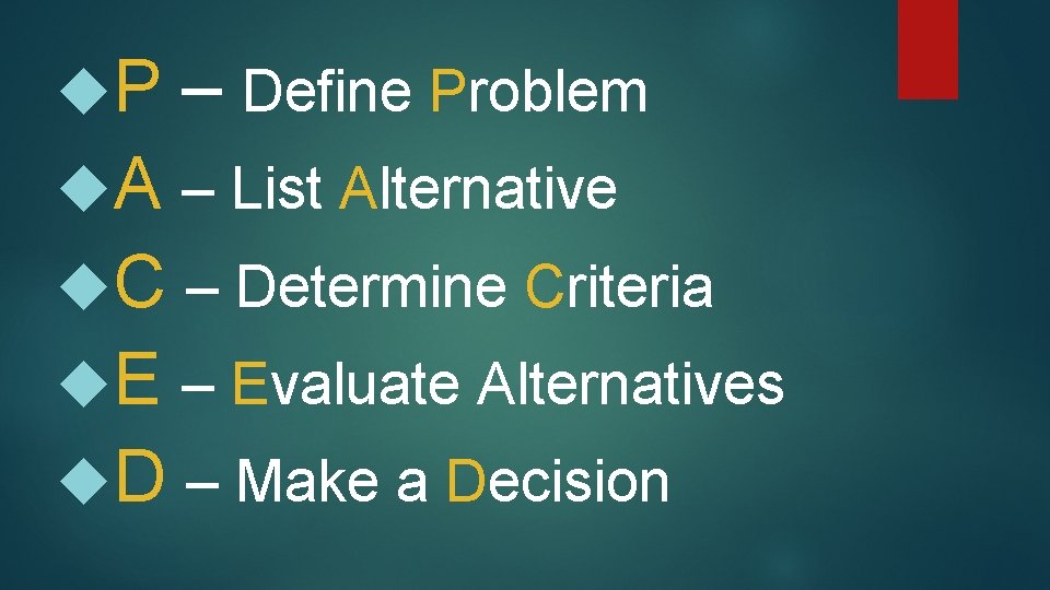  P – Define Problem A – List Alternative C – Determine Criteria E