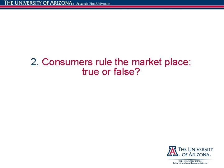 2. Consumers rule the market place: true or false? 