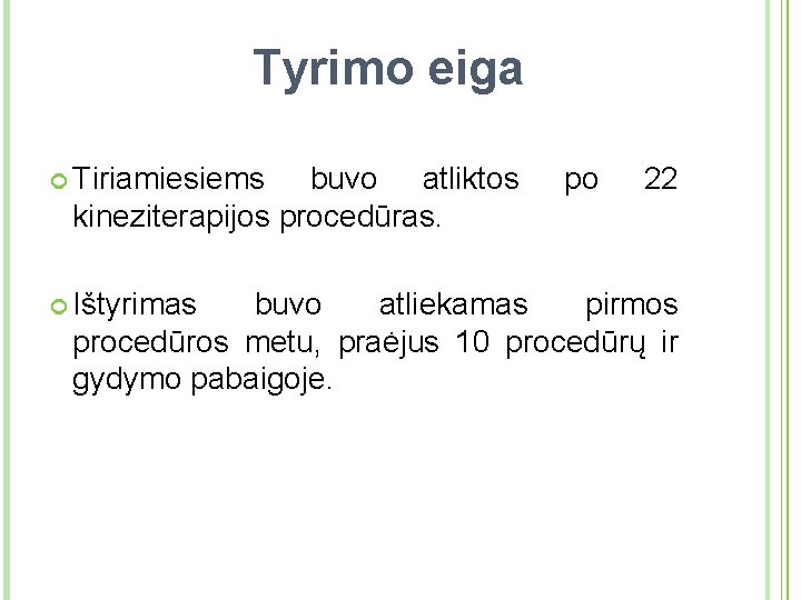 Tyrimo eiga Tiriamiesiems buvo atliktos kineziterapijos procedūras. po 22 Ištyrimas buvo atliekamas pirmos procedūros