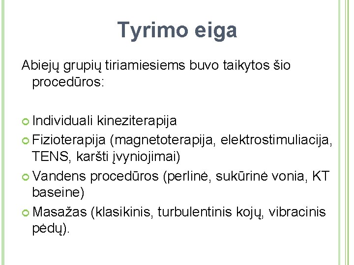 Tyrimo eiga Abiejų grupių tiriamiesiems buvo taikytos šio procedūros: Individuali kineziterapija Fizioterapija (magnetoterapija, elektrostimuliacija,